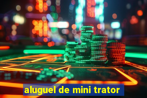 aluguel de mini trator